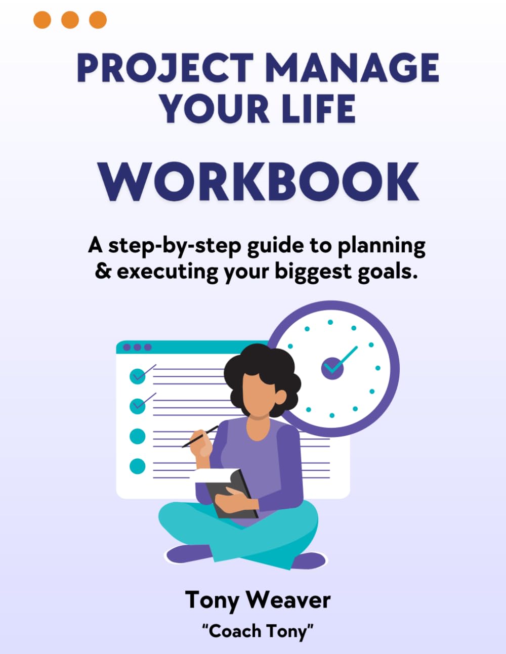Project Manage Your Life Workbook: A step-by-step guide to planning & executing your biggest goals.