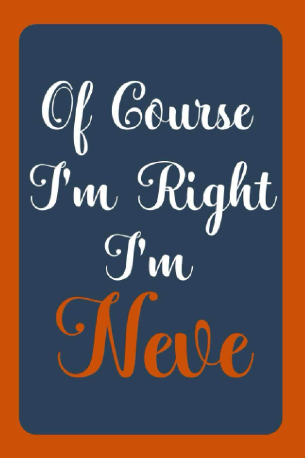 Of Course I'm Right I'm Neve: Notebook Gift, Neve name diary gifts, personalized notebook Neve, Gift Idea for Neve, 120 Pages
