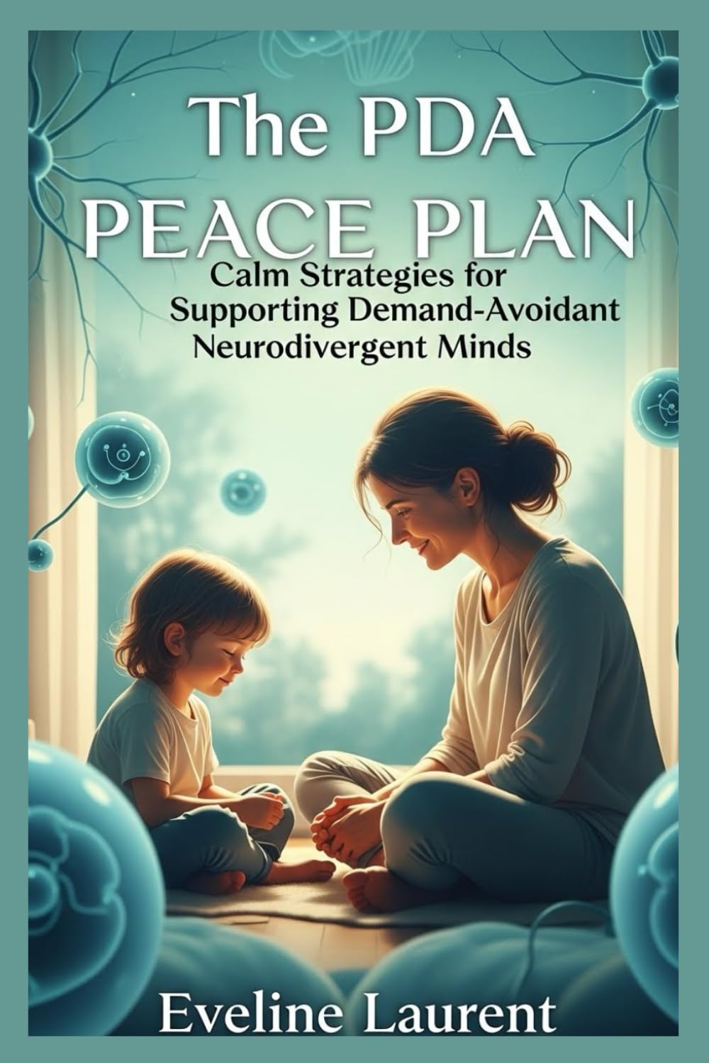 The PDA Peace Plan: Calm Strategies for Supporting Demand-Avoidant Neurodivergent Minds