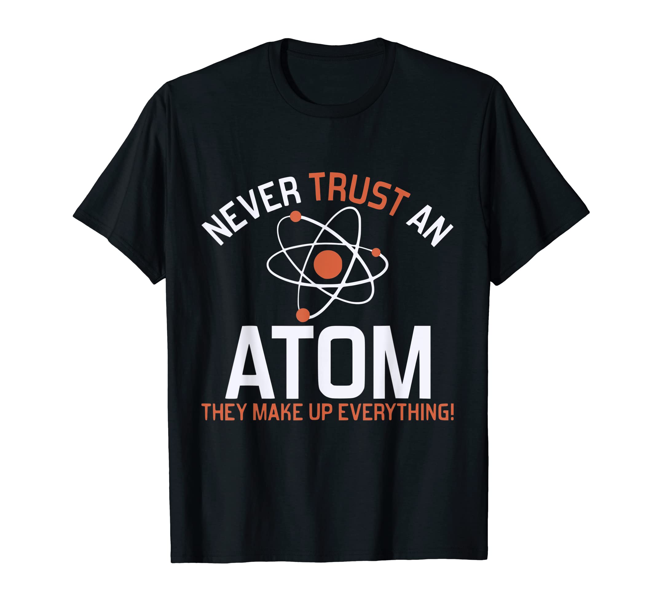 Never Trust An Atom, Funny Science T-Shirt T-Shirt