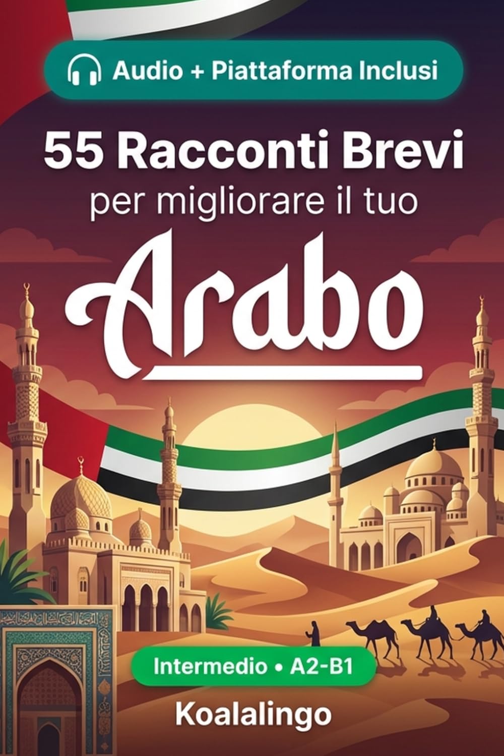 55 racconti bilingue per imparare l'arabo a livello intermedio: Migliora il tuo vocabolario, la lettura e la comprensione scritta con esercizi per studenti e adulti a livello A2-B1