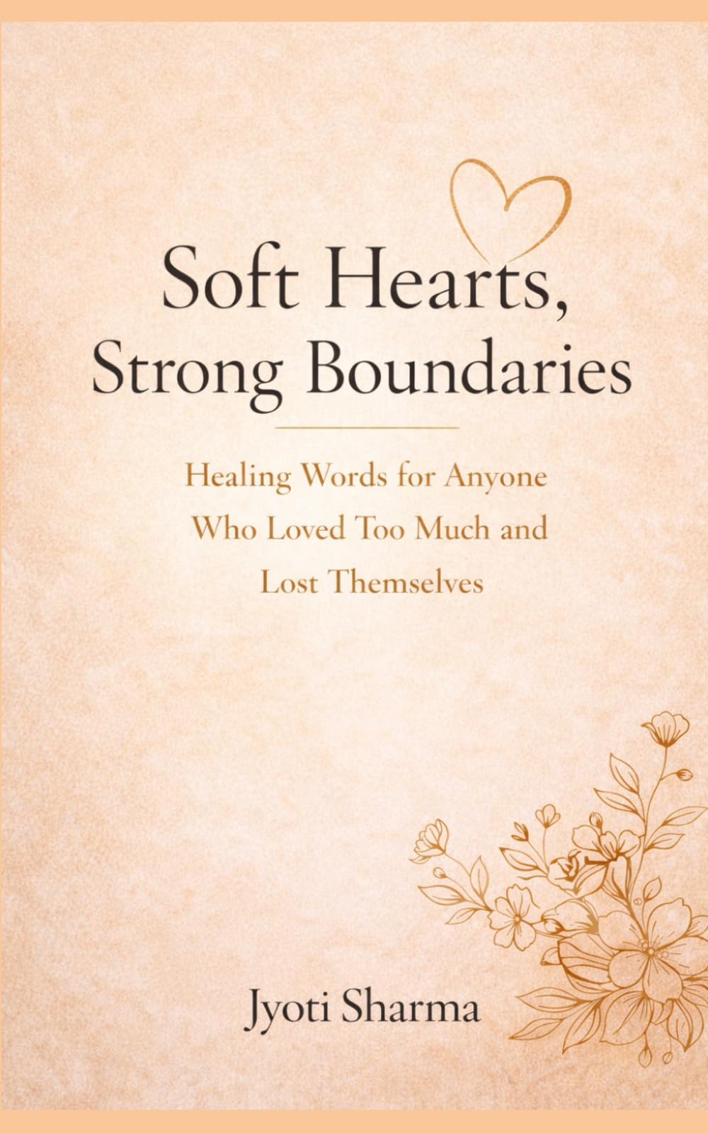 Soft Hearts, Strong Boundaries: Healing Words for Anyone Who Loved Too Much and Lost Themselves: 100 Healing Pages to Stop Chasing Love and Choose Yourself