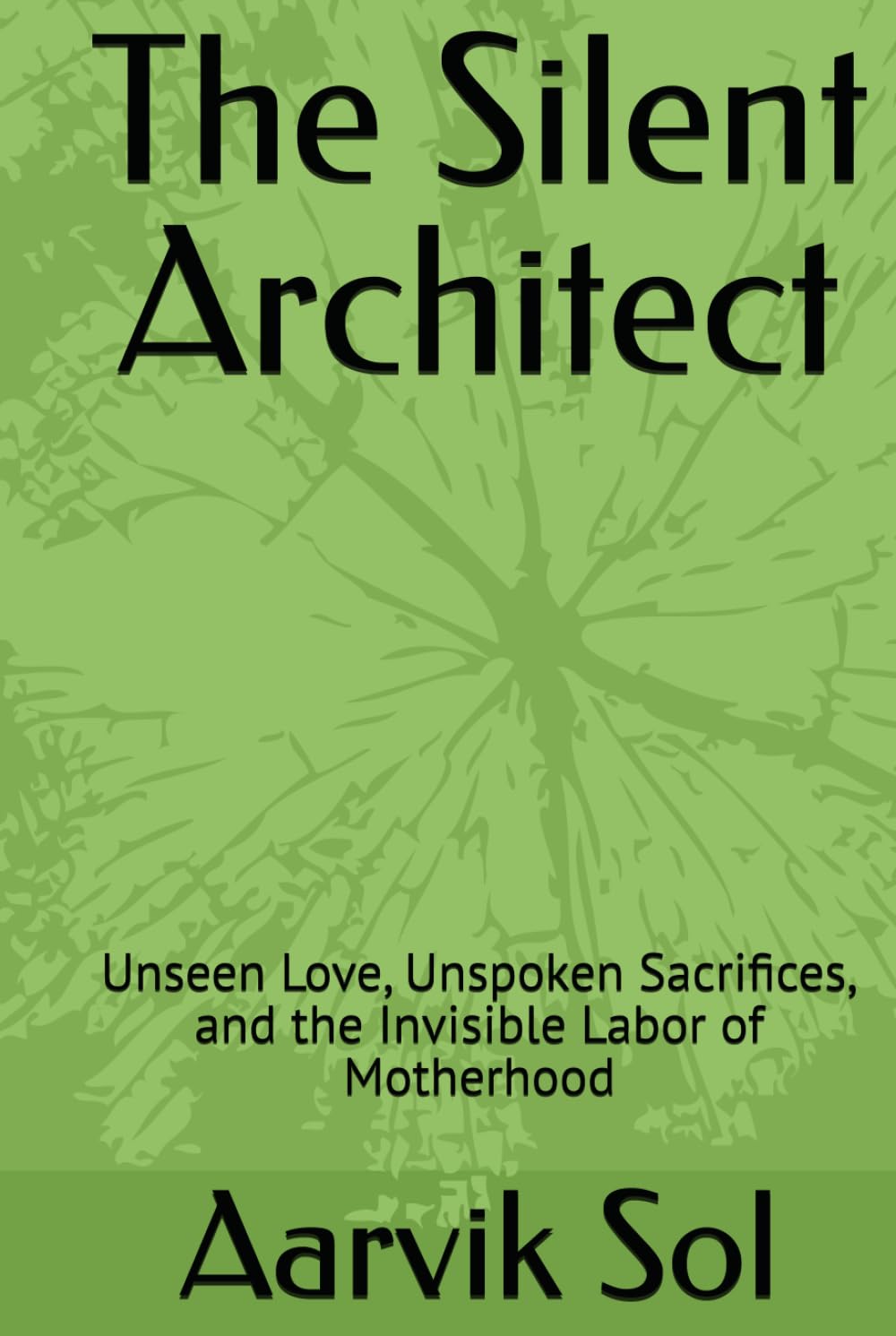 The Silent Architect: Unseen Love, Unspoken Sacrifices, and the Invisible Labor of Motherhood