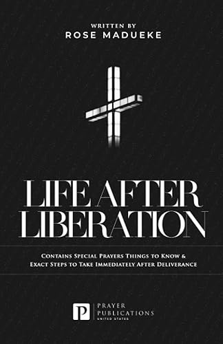 Life After Liberation: Contains Special Prayers Things to Know &amp; Exact Steps to Take Immediately After Deliverance (Spiritual Warfare Prayers)