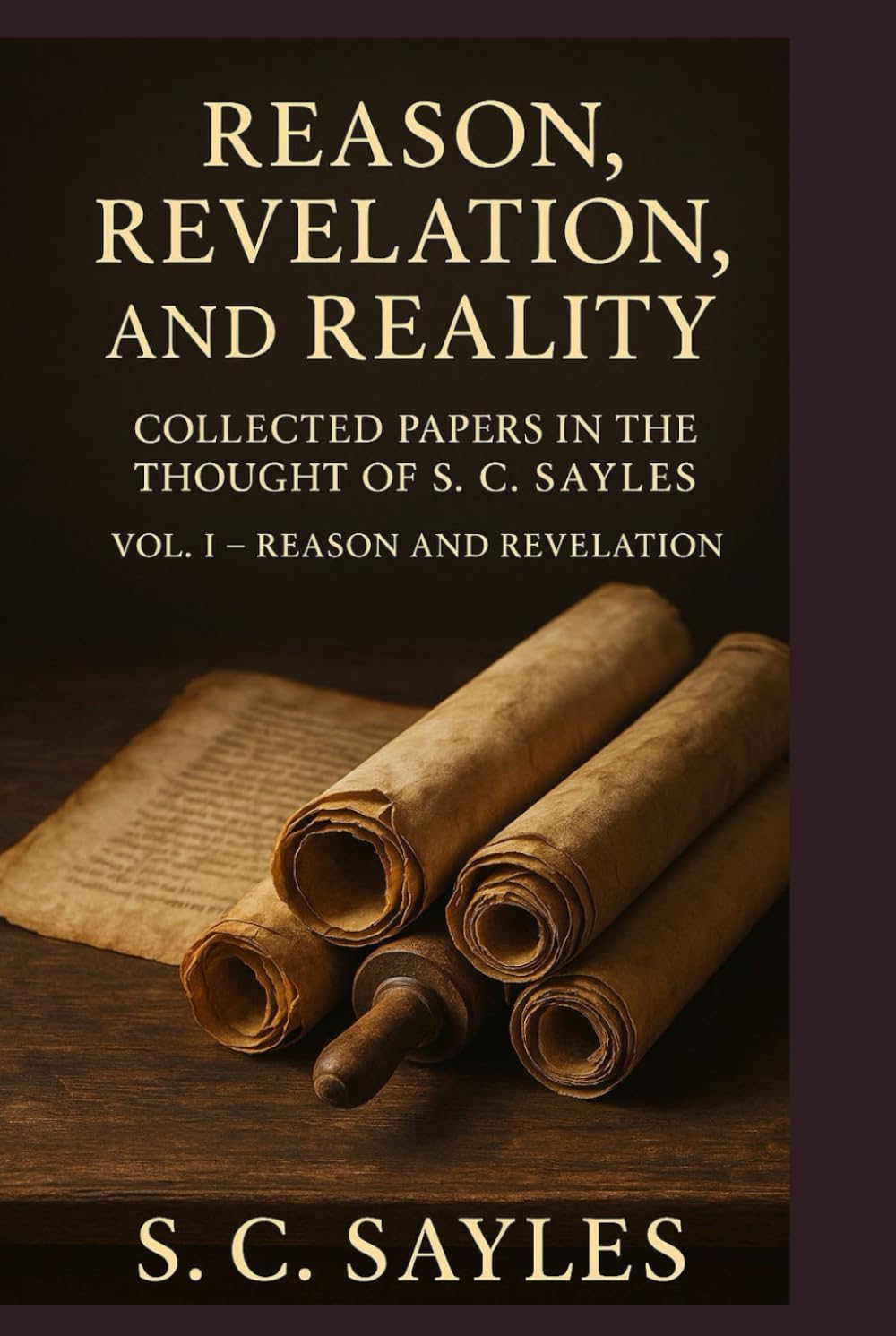 Reason, Revelation, and Reality: COLLECTED PAPERS IN THE THOUGHT OF S. C. SAYLES (VOLUME I — REASON AND REVELATION)