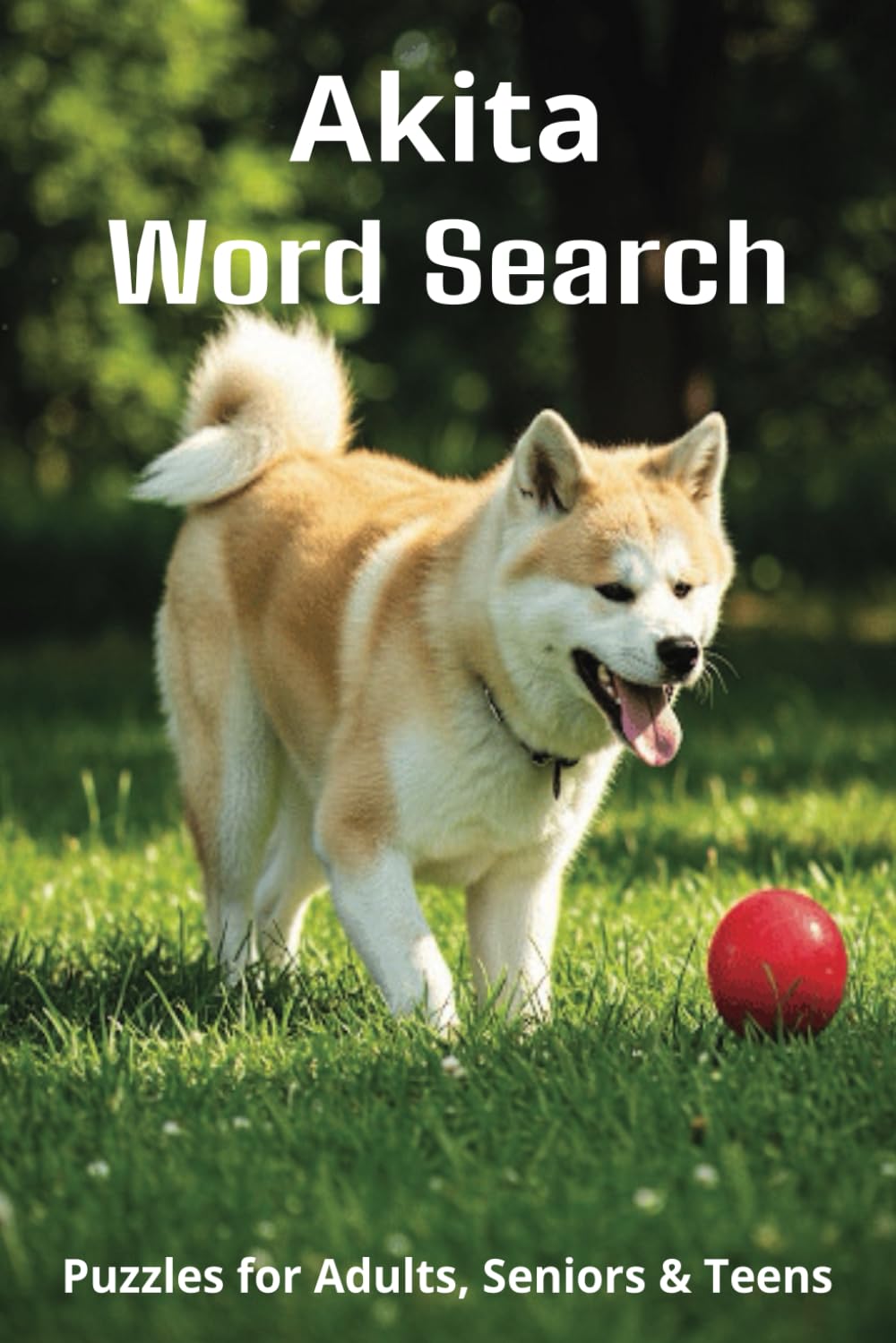 Words About Akitas Word Search Puzzles: Easy-to-Read Word Searches About Akitas – Loyal Companions, Training, Fun Facts & More | 6x9”, 110 Pages – A ... Pet Lovers, Vacations, and Relaxing Moments