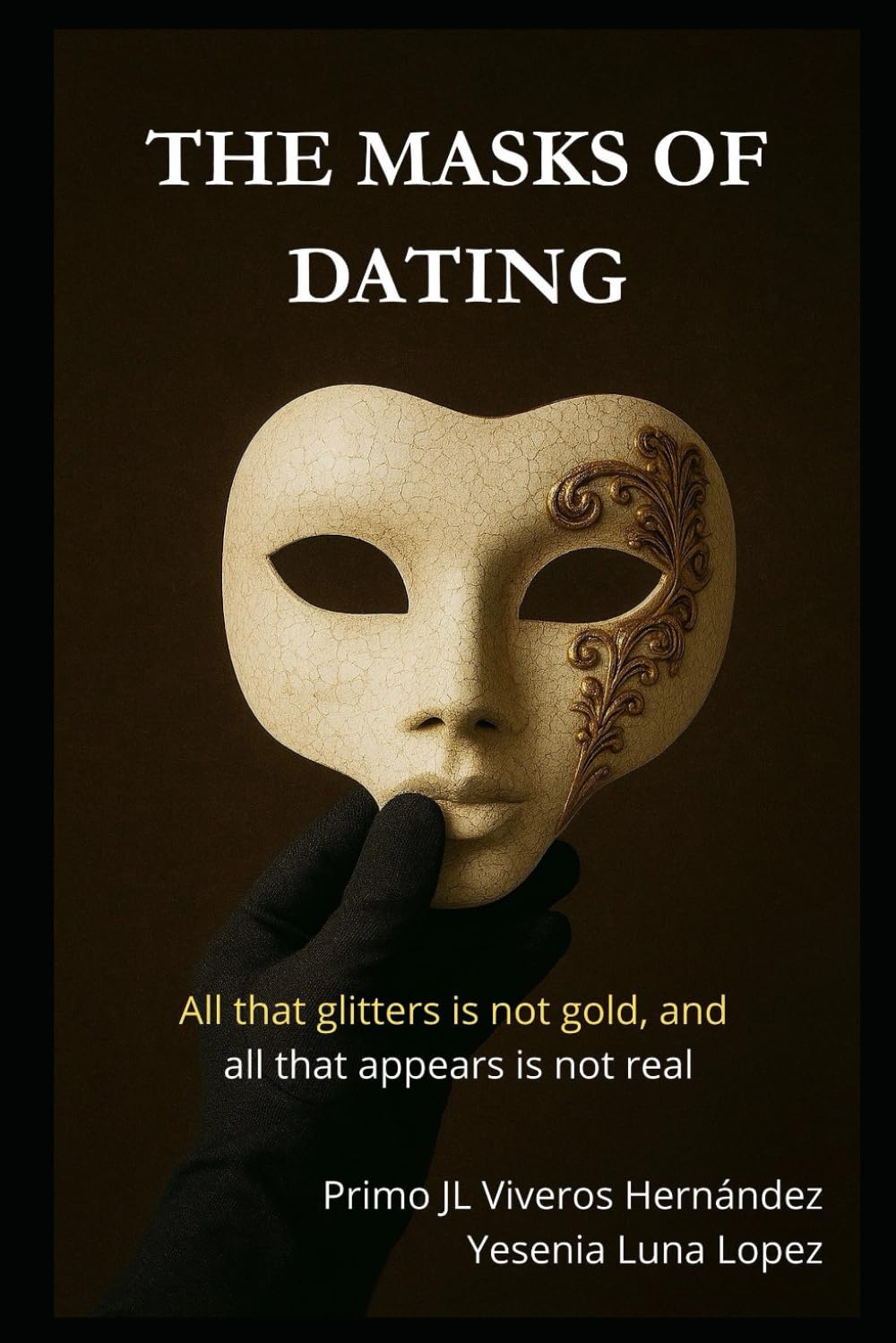 THE MASKS OF DATING: "All that glitters is not gold, and all that appears is not real."
