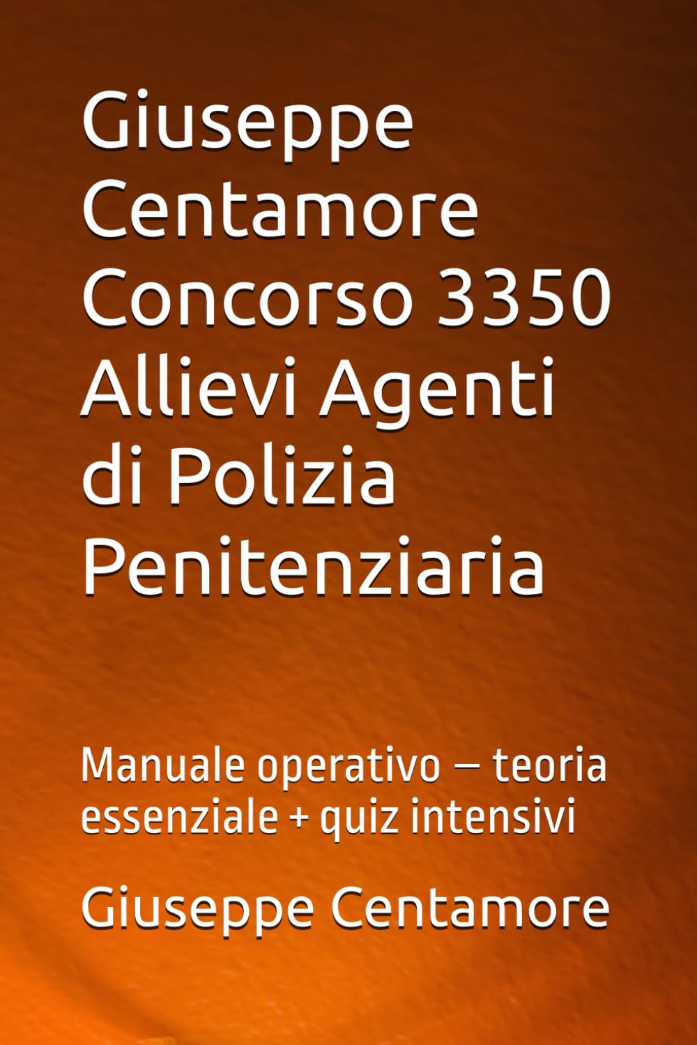 Giuseppe Centamore Concorso 3350 Allievi Agenti di Polizia Penitenziaria: Manuale operativo – teoria essenziale + quiz intensivi (Manuali Centamore per la preparazione ai concorsi pubblici)