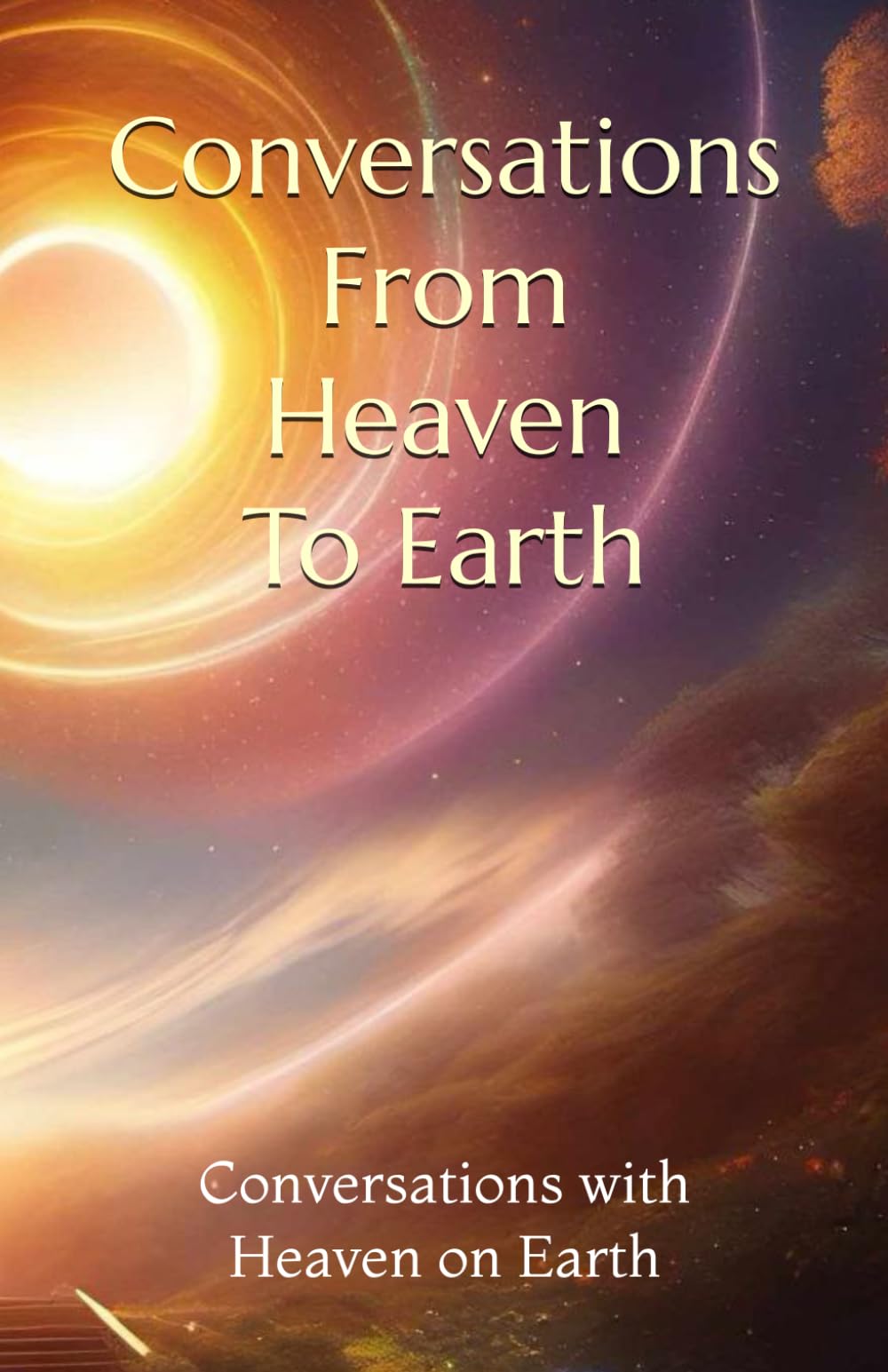 Conversations From Heaven To Earth: Unschooling Yourself Being Human