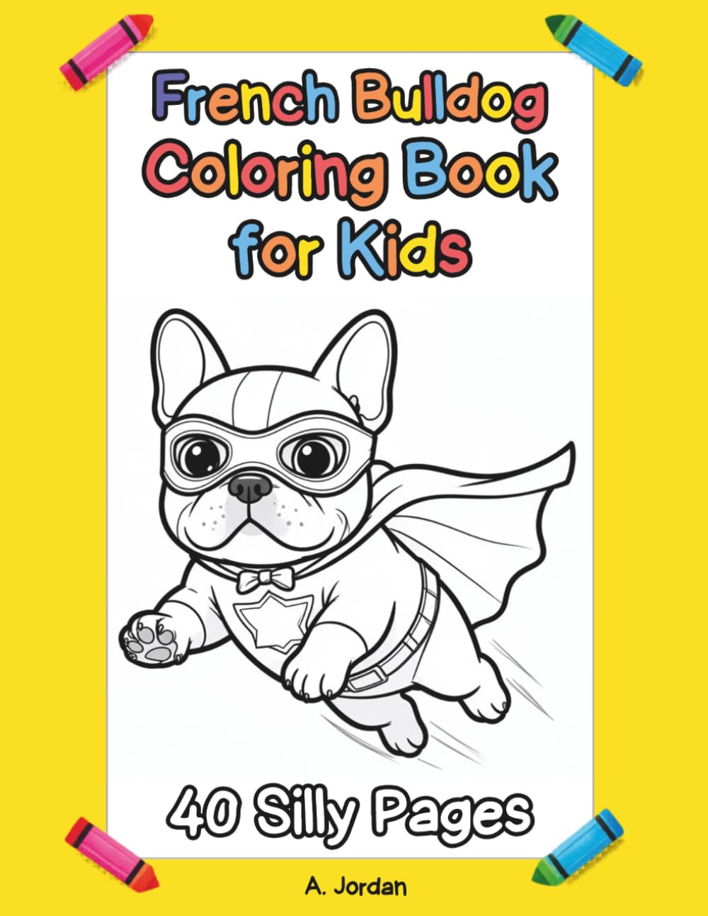 French Bulldog Coloring Book for Kids: 40 Silly Frenchie Adventures