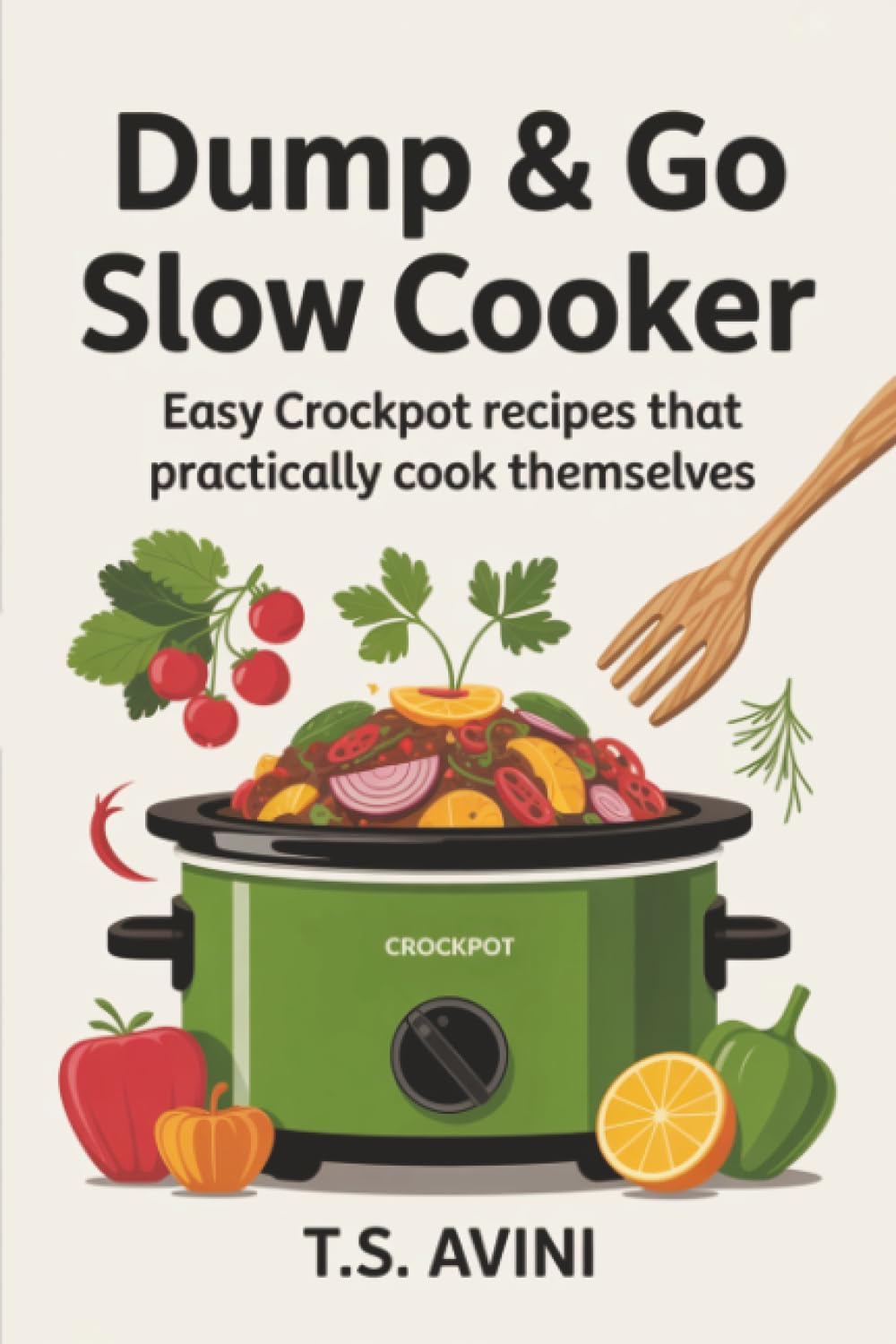 Dump & Go Slow Cooker: Easy Crockpot Recipes That Practically Cook Themselves