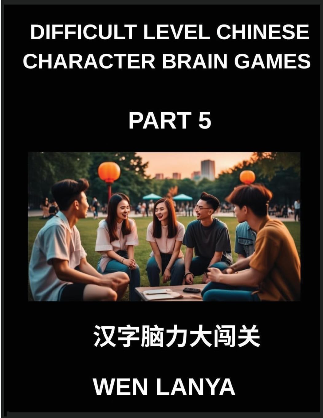 Difficult Level Chinese Character Brain Games (Part 5)- Stimulating Puzzles for Kids and Adults Presenting Multiple Choice Questions and Solutions for ... Identification Across HSK All Levels