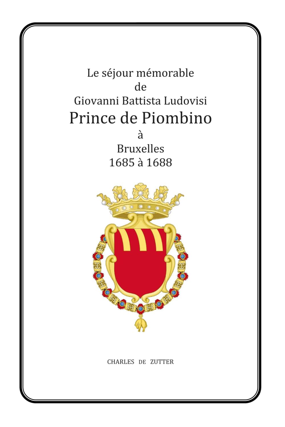 Le se jour mémorable de Giovanni Battista Ludovisi Prince de Piombino a Bruxelles -1685 a 1688