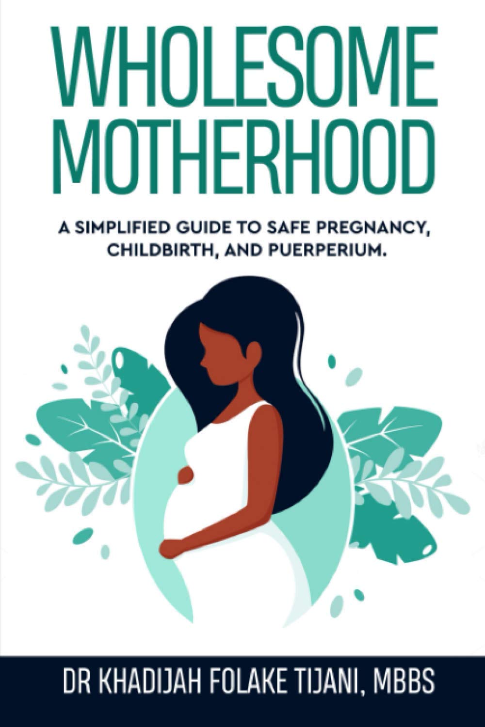 Wholesome Motherhood: A simplified guide to safe pregnancy, childbirth and puerperium