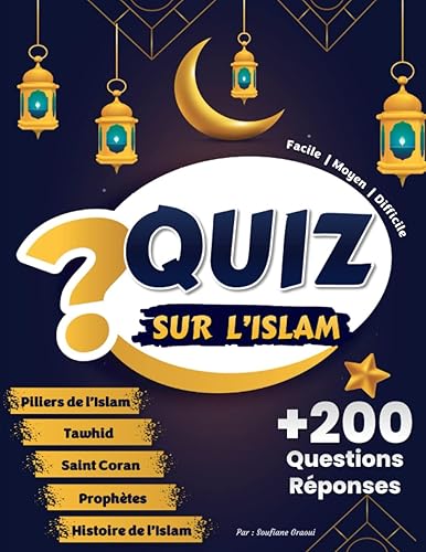 Quiz Sur l’Islam: +200 Questions Réponses | Tester et Enrichir Sa Culture Islamique | Piliers, l’unicité d’Allah, Prophètes, Saint Coran, Histoire de ... Moyen, Difficile | Pour Enfants et Adultes