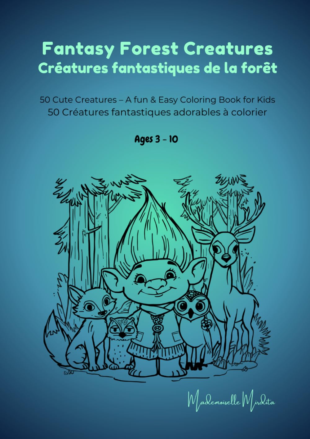 Fantasy Forest Creatures - Créatures fantastiques de la forêt: 50 Cute Creatures – A fun & Easy Coloring Book for Kids - 50 Créatures fantastiques adorables à colorier (Mademoiselle Mirdita)