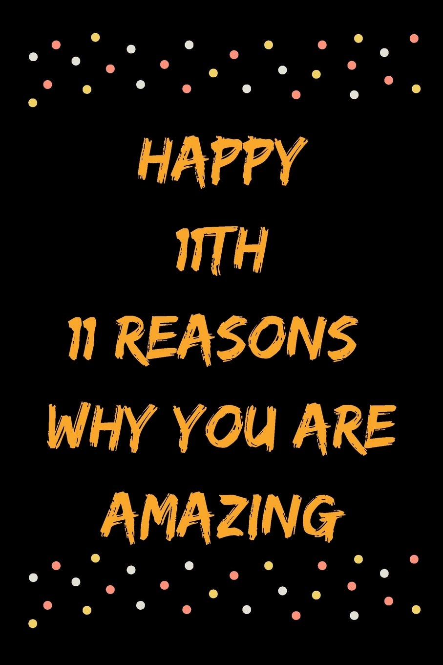 Happy 11th 11 Reasons Why You Are Amazing