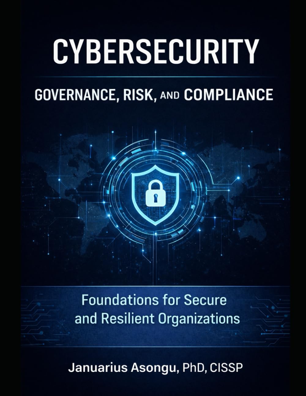 Cybersecurity Governance, Risk, and Compliance: Foundations for Secure and Resilient Organizations