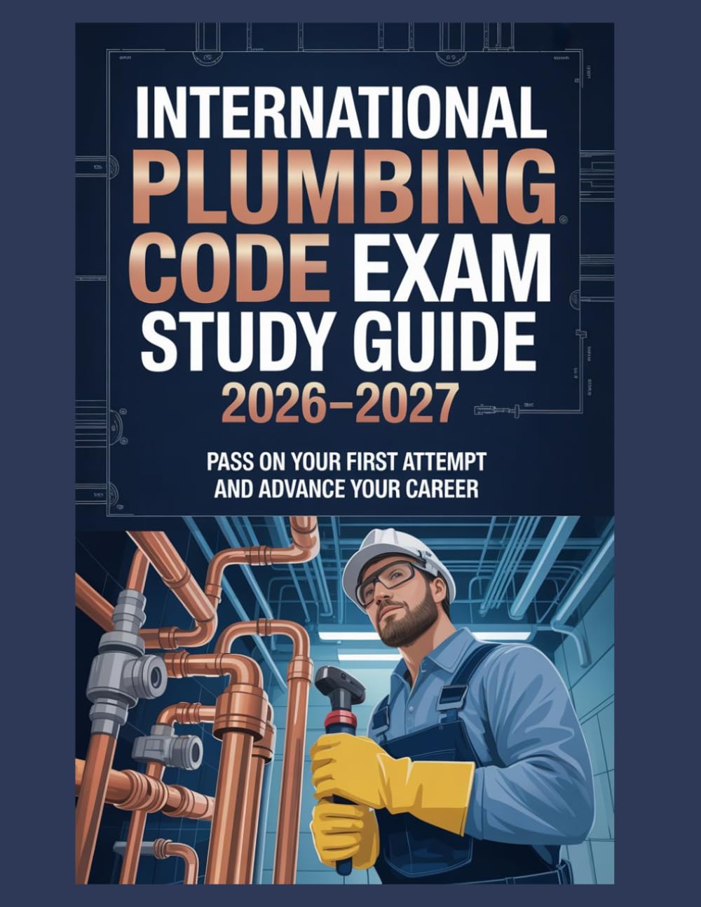 International Plumbing Code Exam Study Guide 2026–2027: Pass on Your First Attempt and Advance Your Career