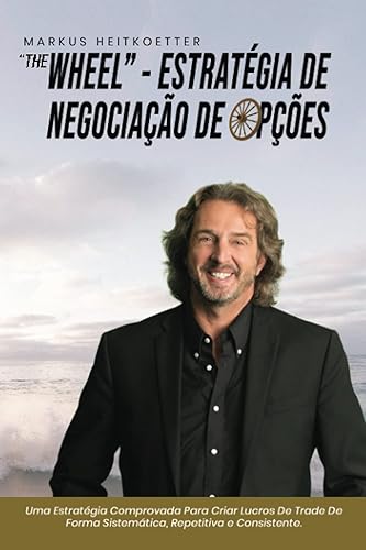 "The Wheel" - Estratégia de Trade de Opções: Uma Estratégia Comprovada Para Criar Lucros De Trade De Forma Sistemática, Repetitiva e Consistente. (Portuguese Edition)