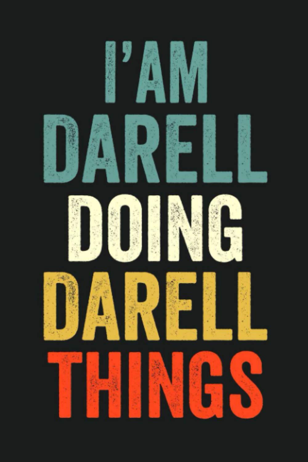 I'am Darell Doing Darell Things: Lined Notebook / Journal Gift, 120 Pages, 6 x 9 in, Personalized Journal Gift for Darell, Gift Idea for Darell, Cute, College Ruled