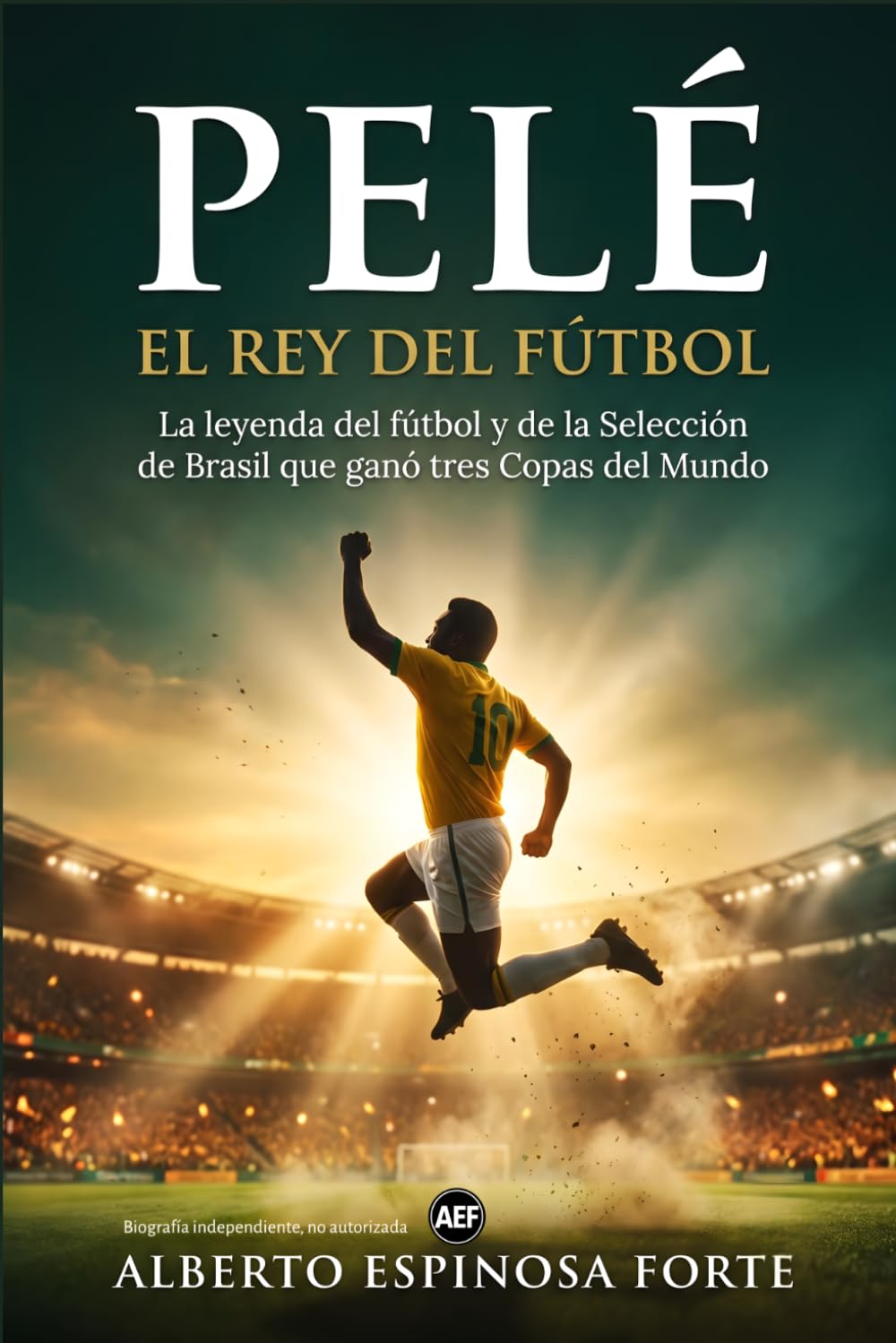 Pelé: el Rey del Fútbol: La leyenda del fútbol y de la Selección de Brasil que ganó tres Copas del Mundo (Los mejores deportistas)
