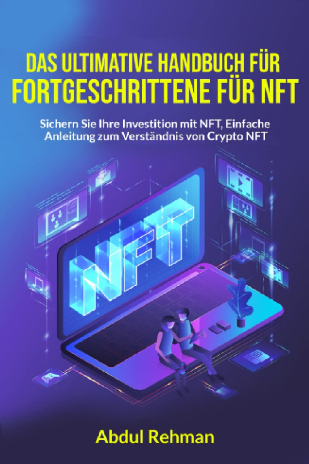 Das ultimative Handbuch für Fortgeschrittene für NFT: Sichern Sie Ihre Investition mit NFT, Einfache Anleitung zum Verständnis von Crypto NFT (German Edition)