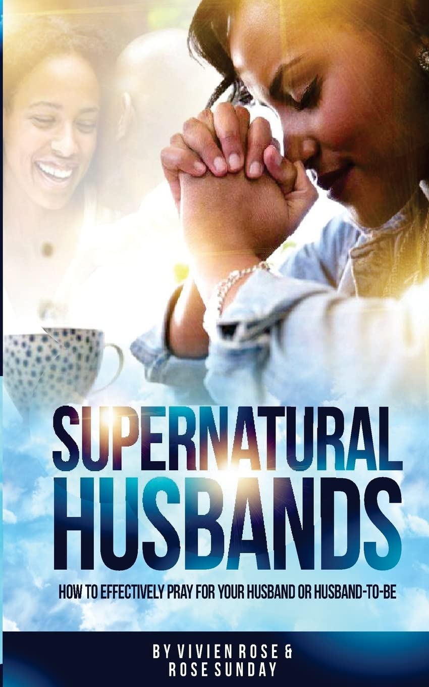 Supernatural Husbands: How to effectively pray for your husband or husband-to-be (A Million Men Rising)