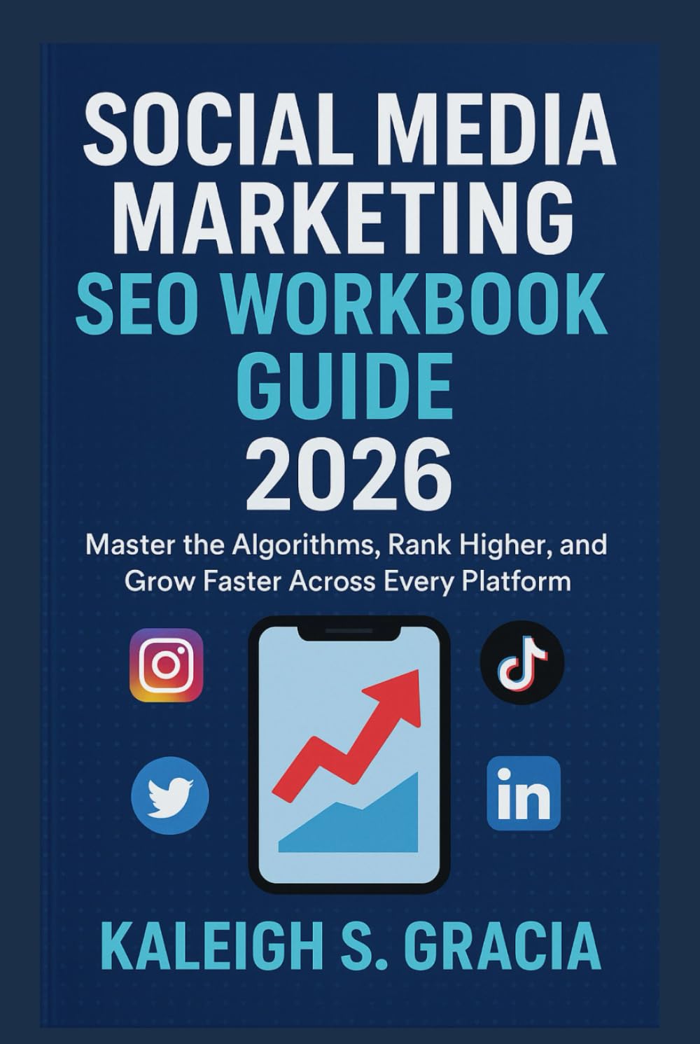 Social Media Marketing SEO Workbook GUIDE 2026: Master the Algorithms, Rank Higher, and Grow Faster Across Every Platform