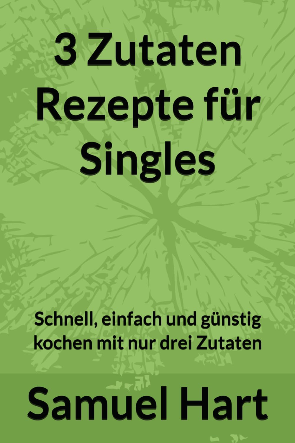 3 Zutaten Rezepte für Singles: Schnell, einfach und günstig kochen mit nur drei Zutaten