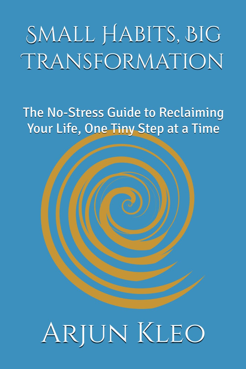 Small Habits, Big Transformation: The No-Stress Guide to Reclaiming Your Life, One Tiny Step at a Time