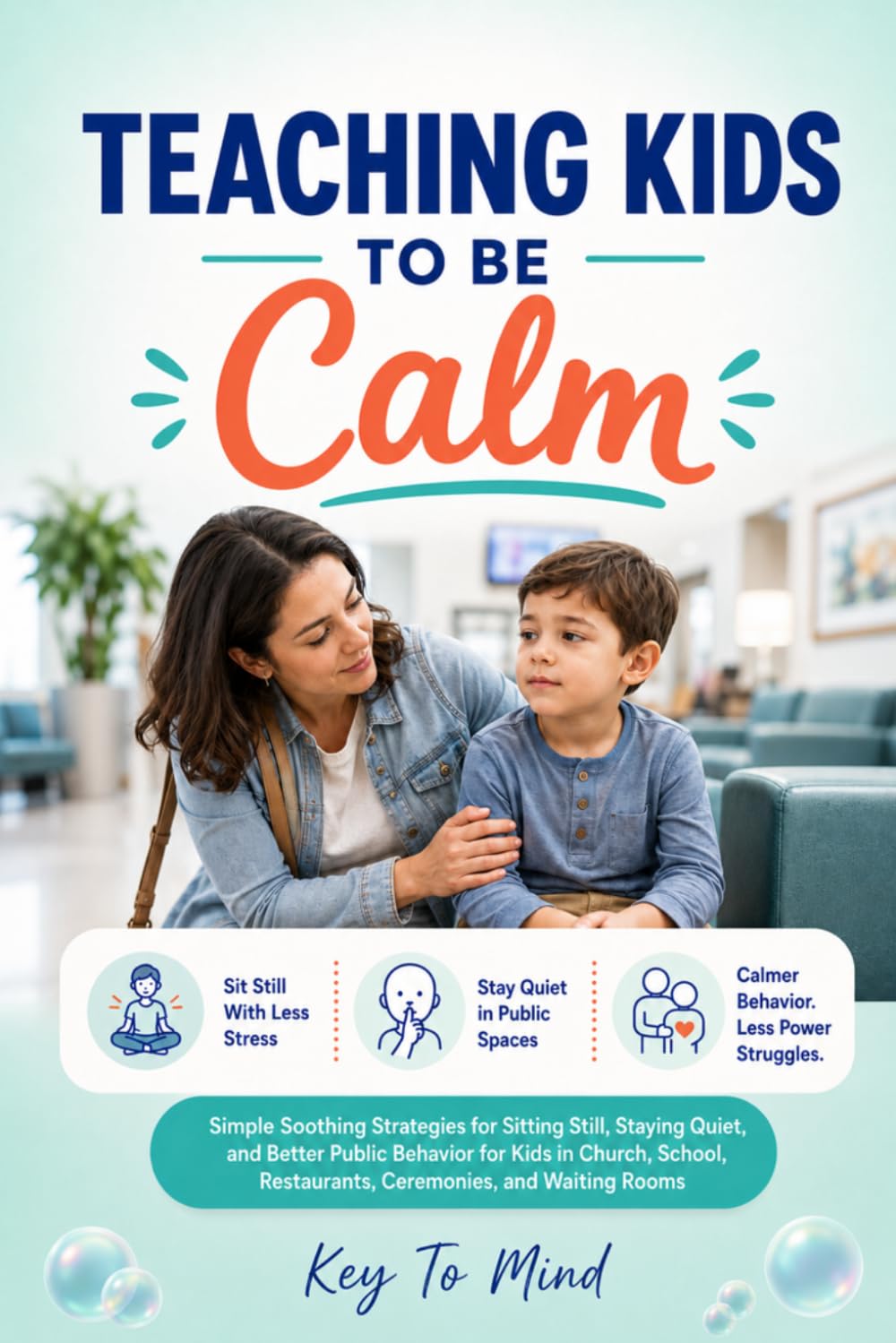 Teaching Kids to Be Calm: Simple Soothing Strategies for Sitting Still, Staying Quiet, and Better Public Behavior for Kids at Church, School, Restaurants, Ceremonies, and Waiting Rooms