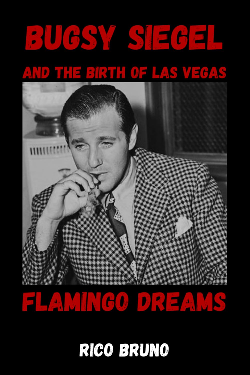 Bugsy Siegel and the Birth of Las Vegas: The Flamingo Dreams