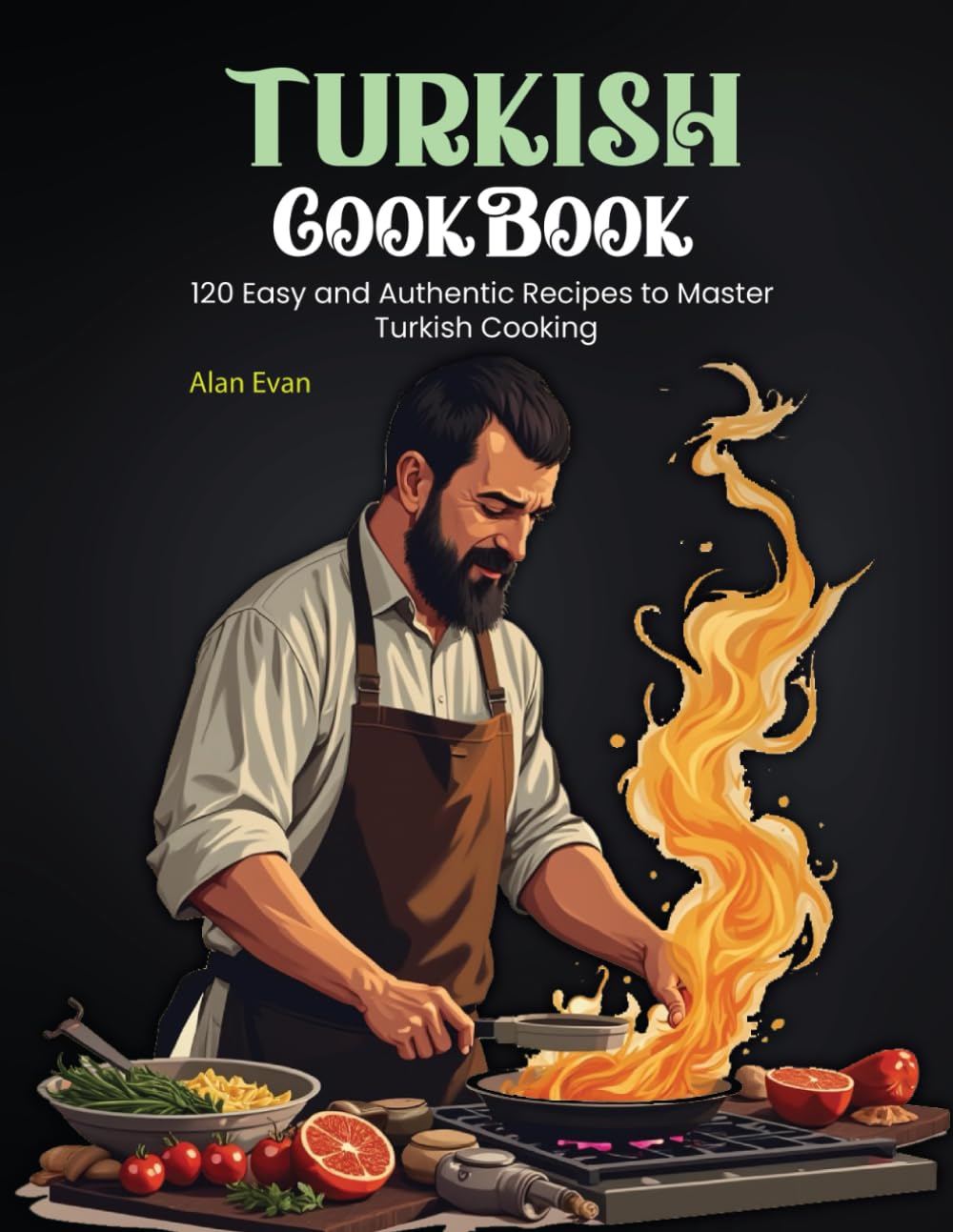 Turkish Cookbook: 120 Easy and Authentic Recipes to Master Turkish Cooking