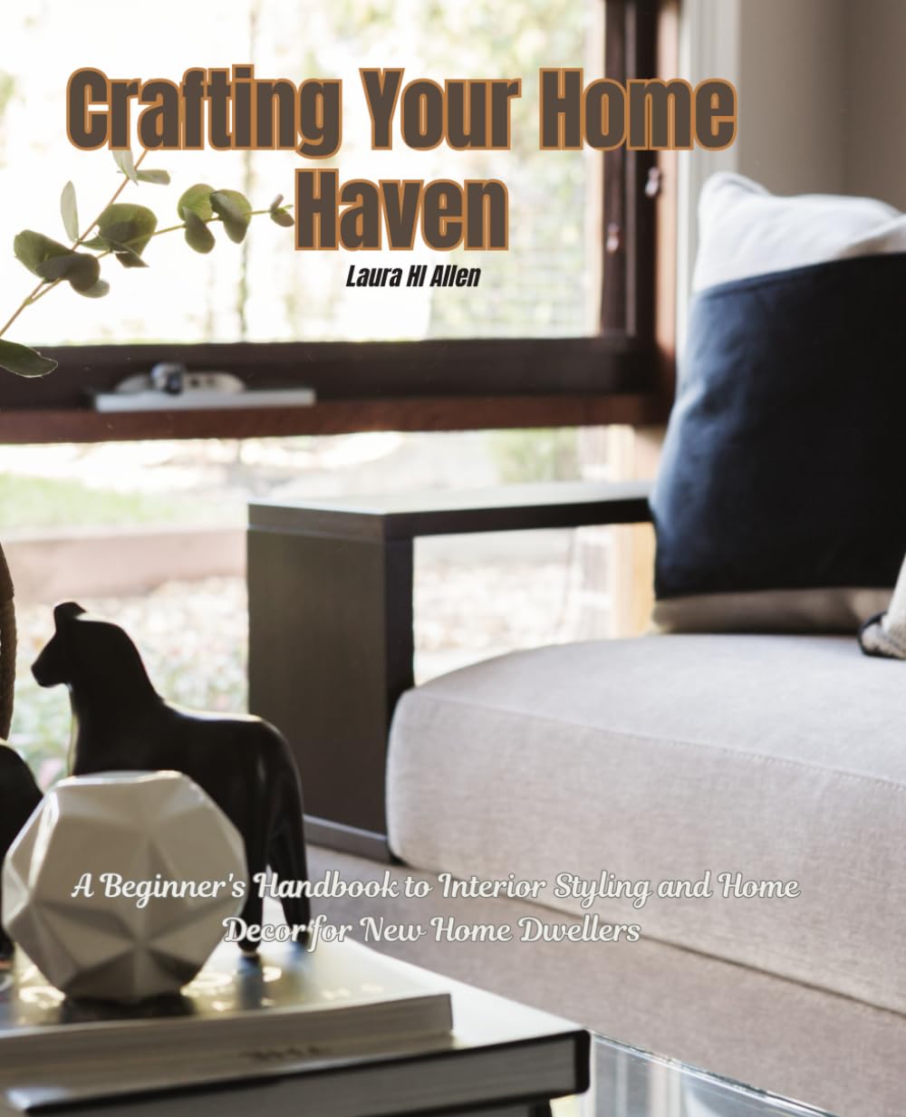 Crafting Your Home Haven: A Beginner's Handbook to Interior Styling and Home Decor for New Home Dwellers