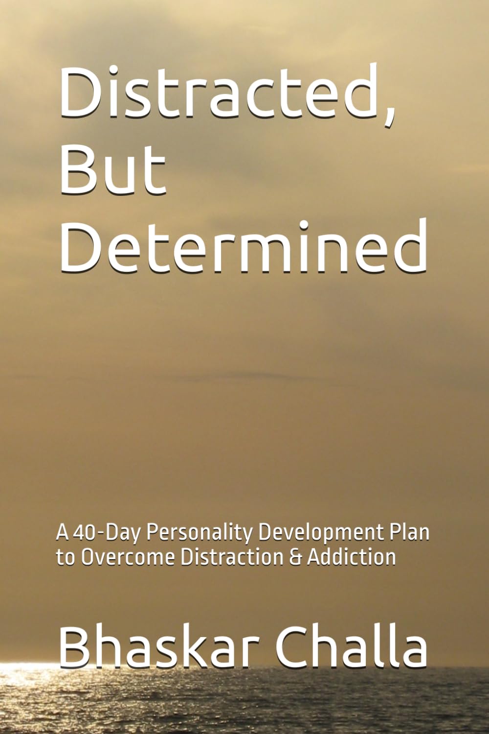 Distracted, But Determined: A 40-Day Personality Development Plan to Overcome Distraction & Addiction