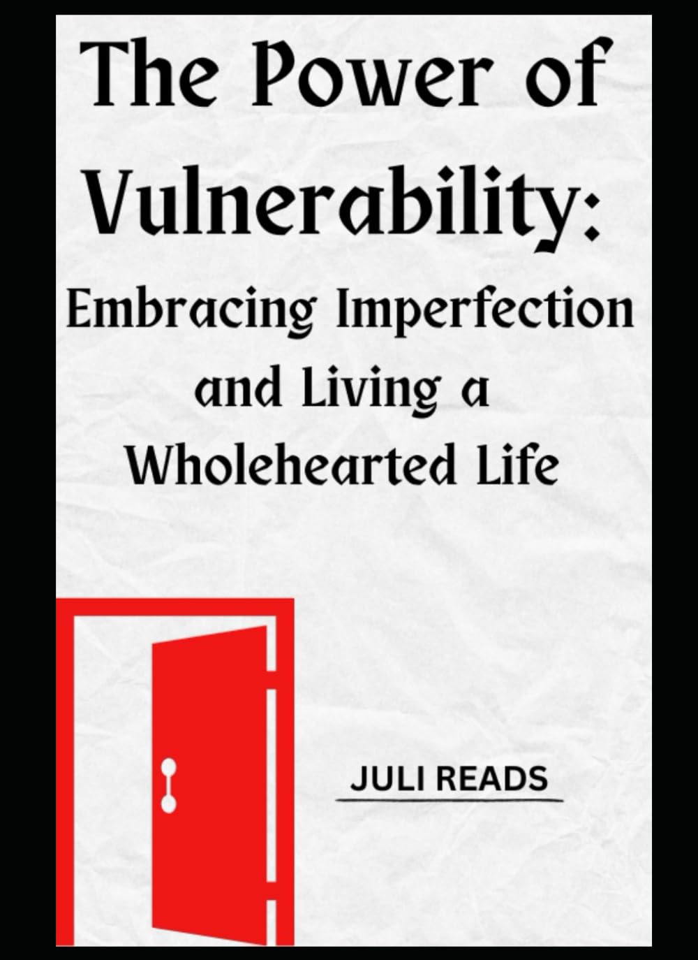 The Power of Vulnerability: Embracing Imperfection and Living a Wholehearted Life
