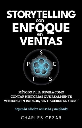 Storytelling con Enfoque en Ventas: Método PCIS revela como contar historias que realmente vendan, sin rodeos, sin hacerse el ‘gurú’ (Spanish Edition)