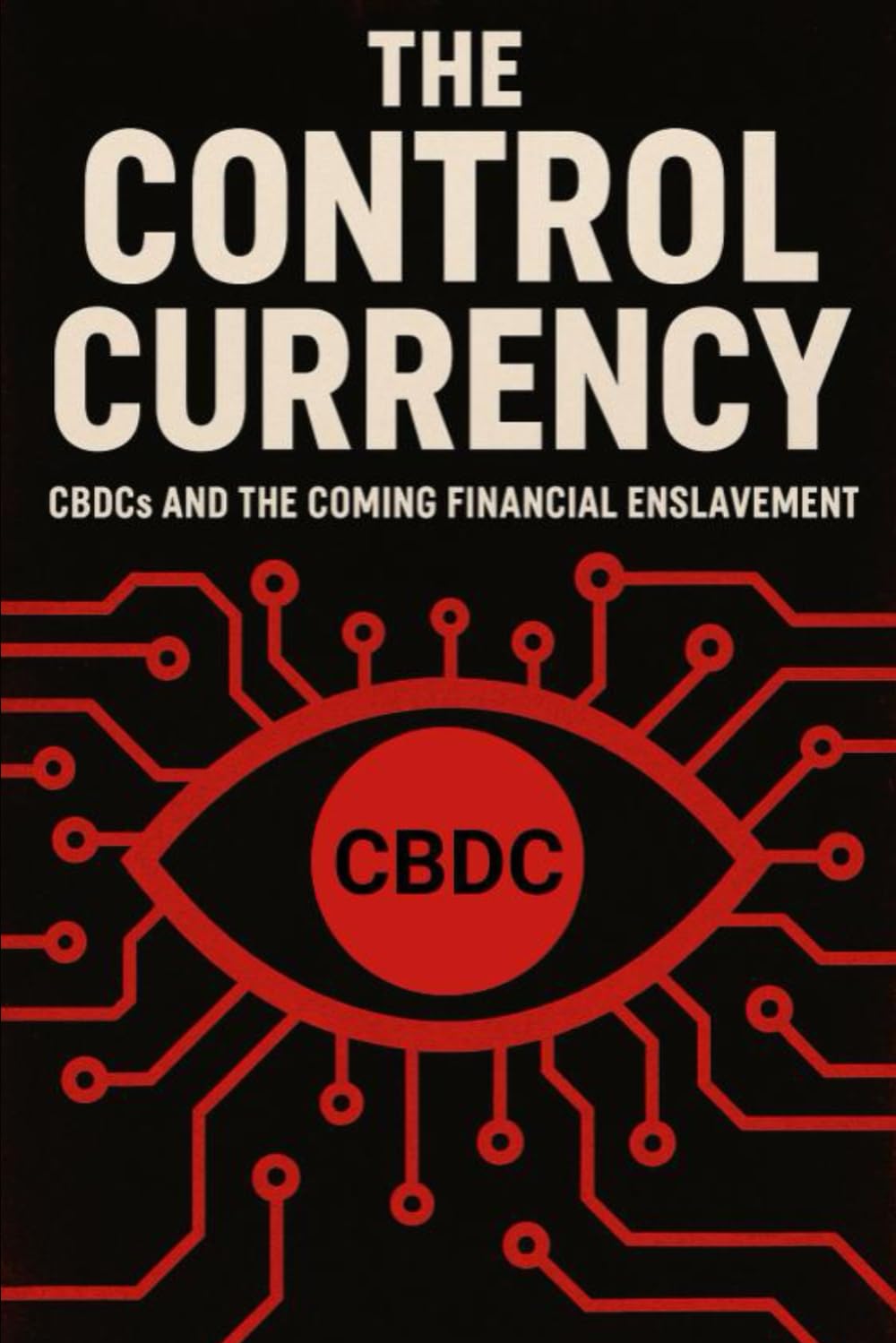 The Control Currency: CBDCs and the Coming Financial Enslavement (AI, Technocracy, and the Coming Surveillance State)