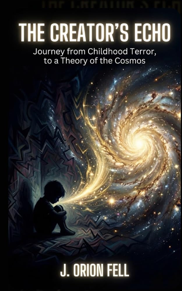 The Creator's Echo: A Journey from Childhood Terror to a Theory of the Cosmos (The Creator's Echo Cycle Book 1)