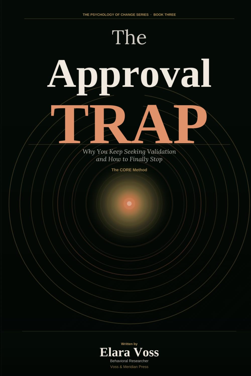 The Approval Trap: Why You Keep Seeking Validation and How to Finally Stop (THE PSYCHOLOGY OF CHANGE SERIES)