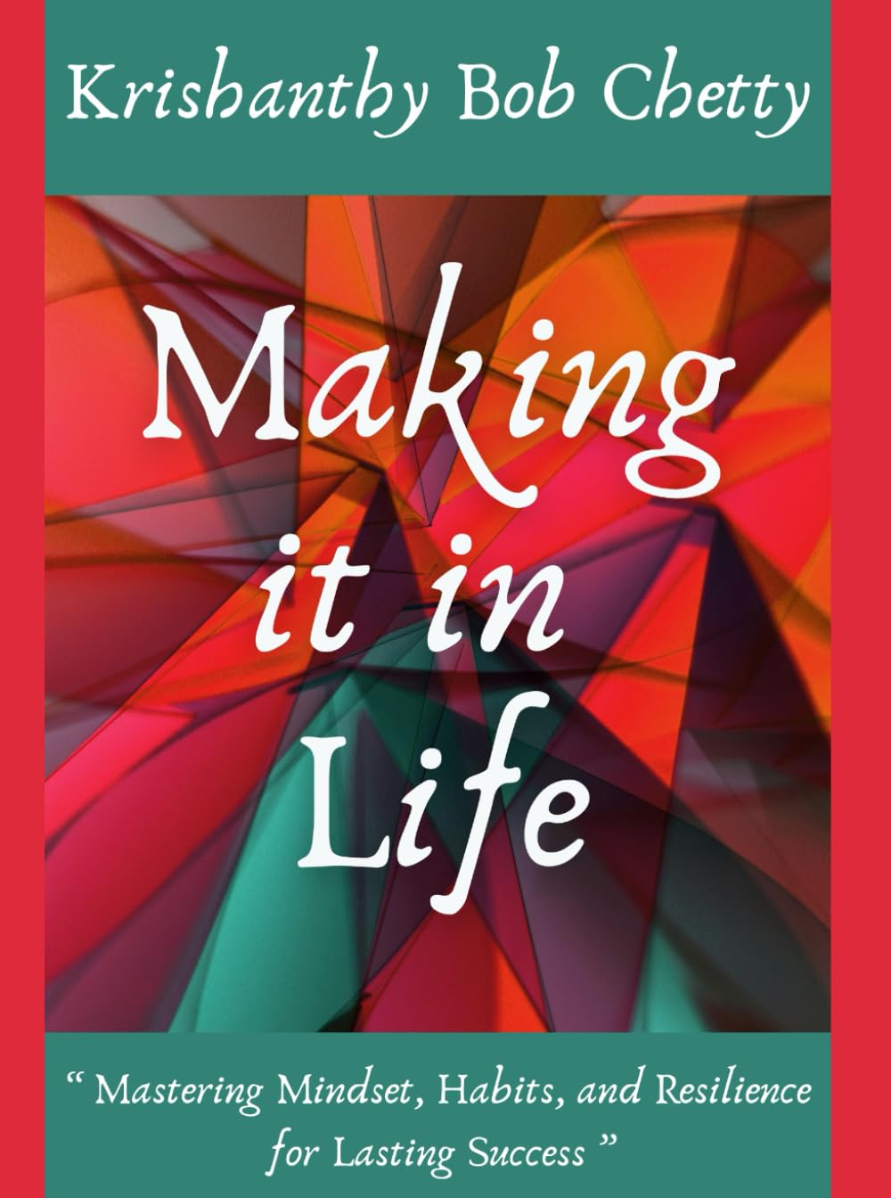 MAKING IT IN LIFE: " Mastering Mindset, Habits, and Resilience " (SELF HELP)