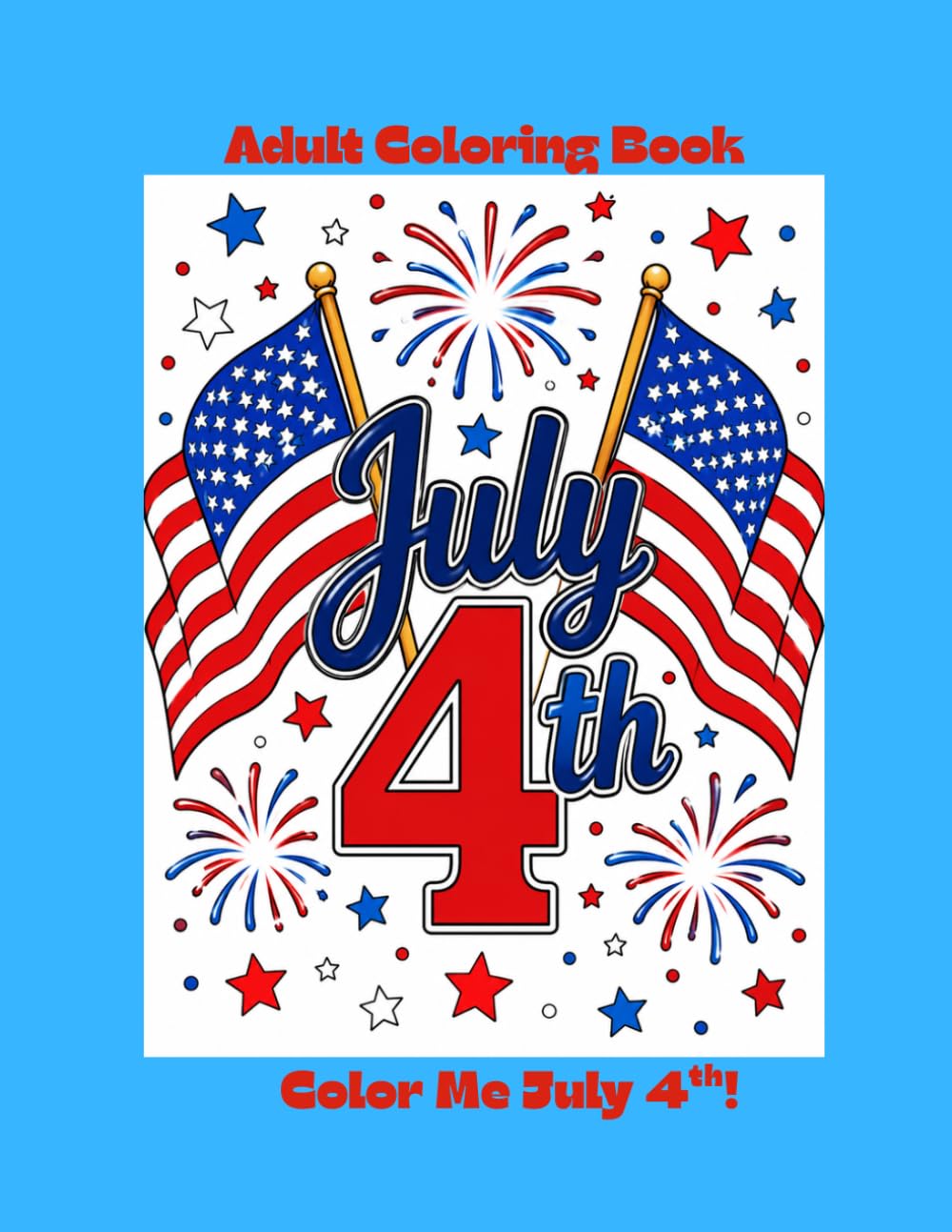 Color Me 4th Of July!: Color 40 Pages!