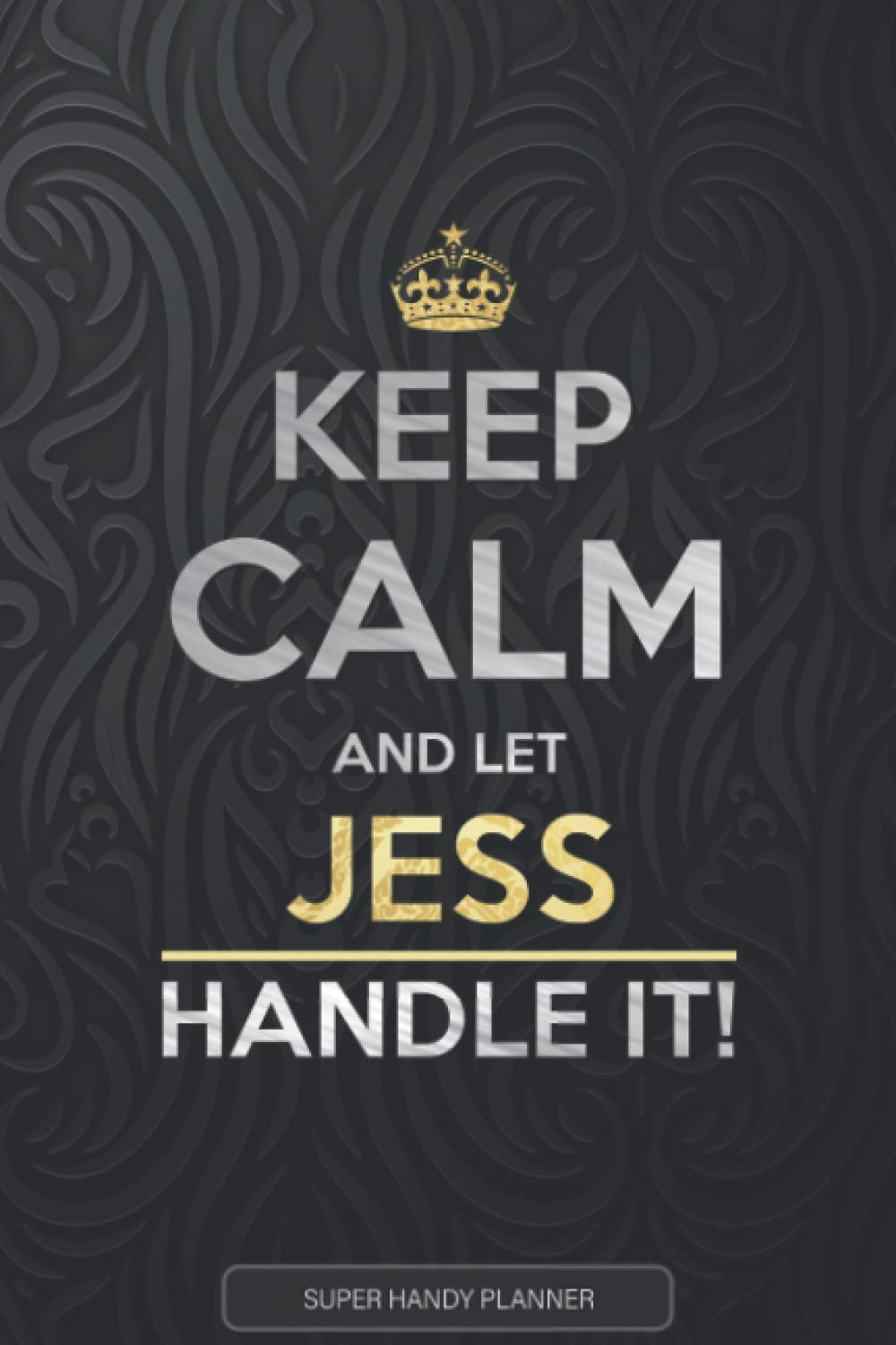 Jess: Keep Calm And Let Jess Handle It - Jess Name Custom Gift Planner Calendar Notebook Journal