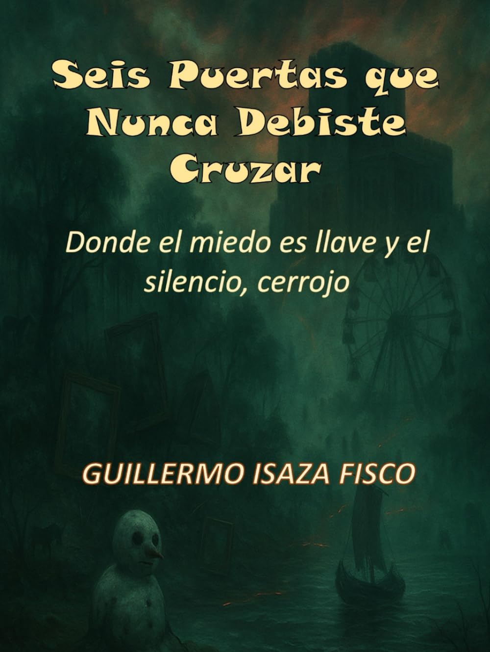 Seis Puertas que Nunca Debiste Cruzar: Donde el miedo es llave y el silencio, cerrojo