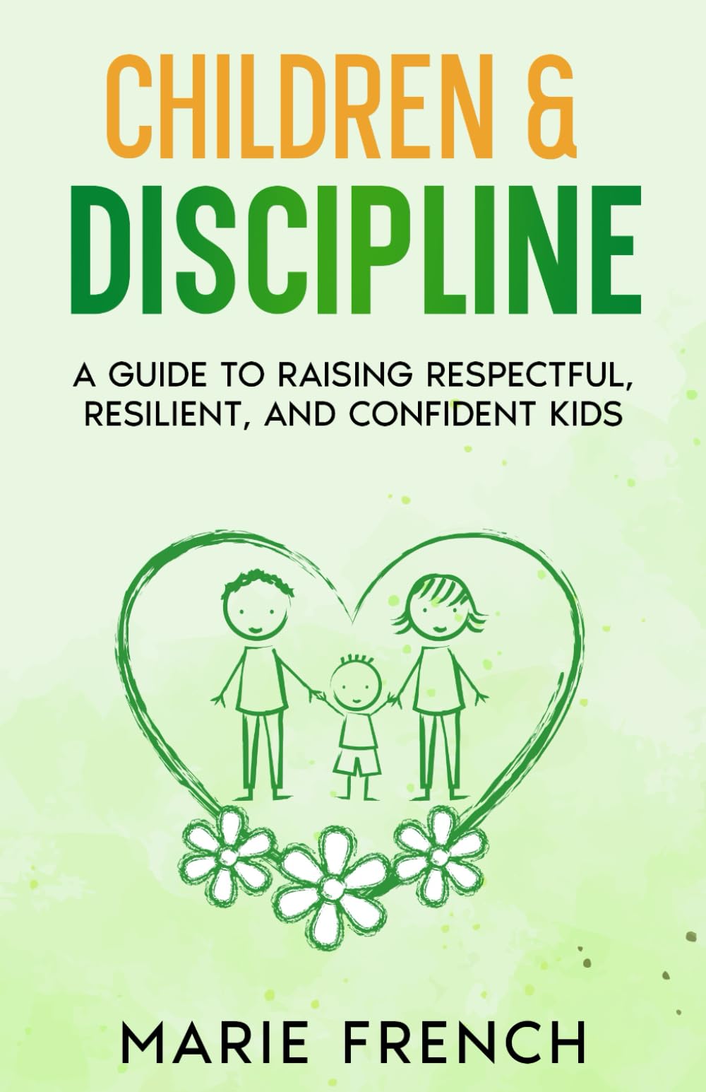 CHILDREN & DISCIPLINE: A Guide to Raising Respectful, Resilient, and Confident Kids (The Empowered Parent Series)