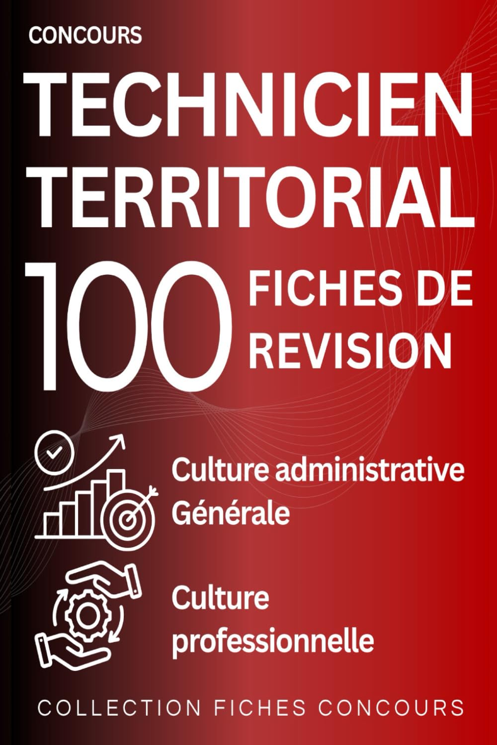 Concours de technicien territorial – 100 fiches de révision: culture administrative, culture générale et culture professionnelle