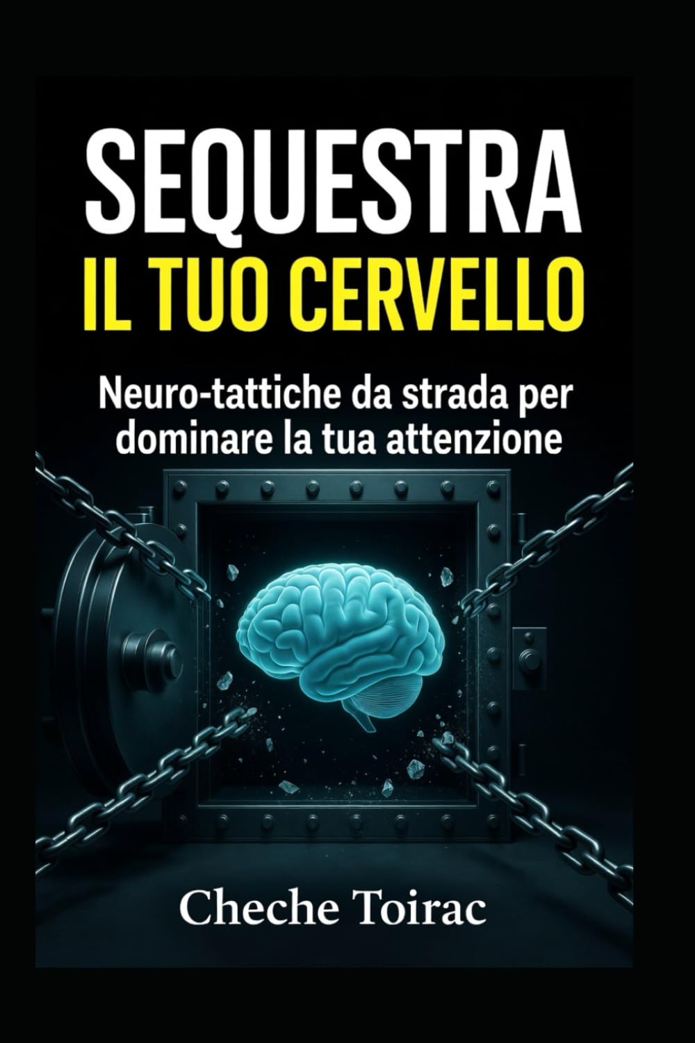 SEQUESTRA IL TUO CERVELLO: Neuro-tattiche da strada per dominare la tua attenzione