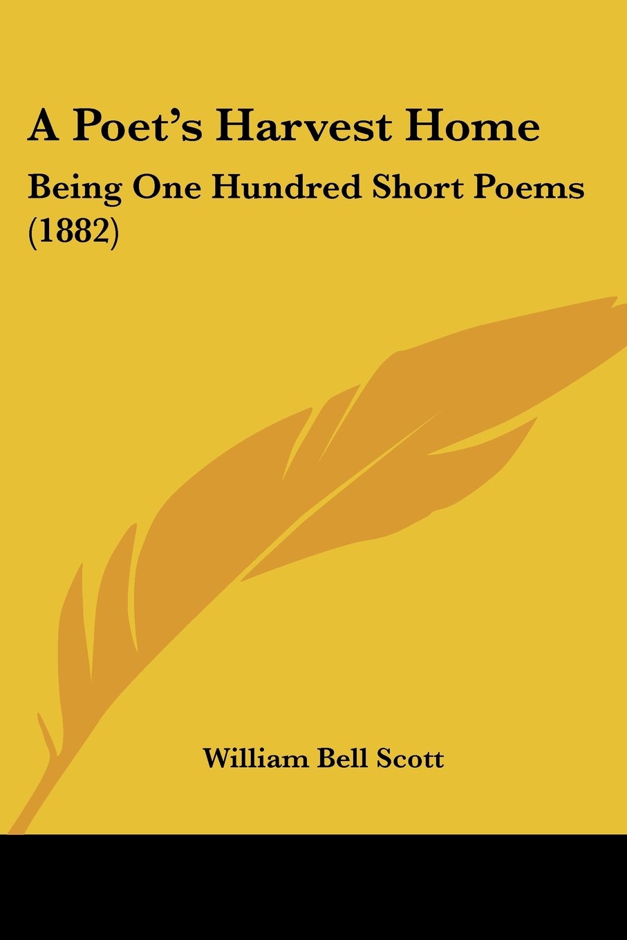 A Poet's Harvest Home: Being One Hundred Short Poems: Being One Hundred Short Poems (1882)