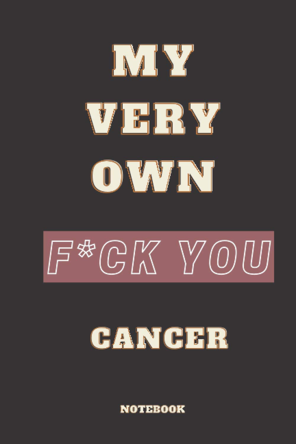 My very own F*ck You Cancer Journal: notebook to write in recording your thoughts and experiences: Cancer Notebook for cancer survivors